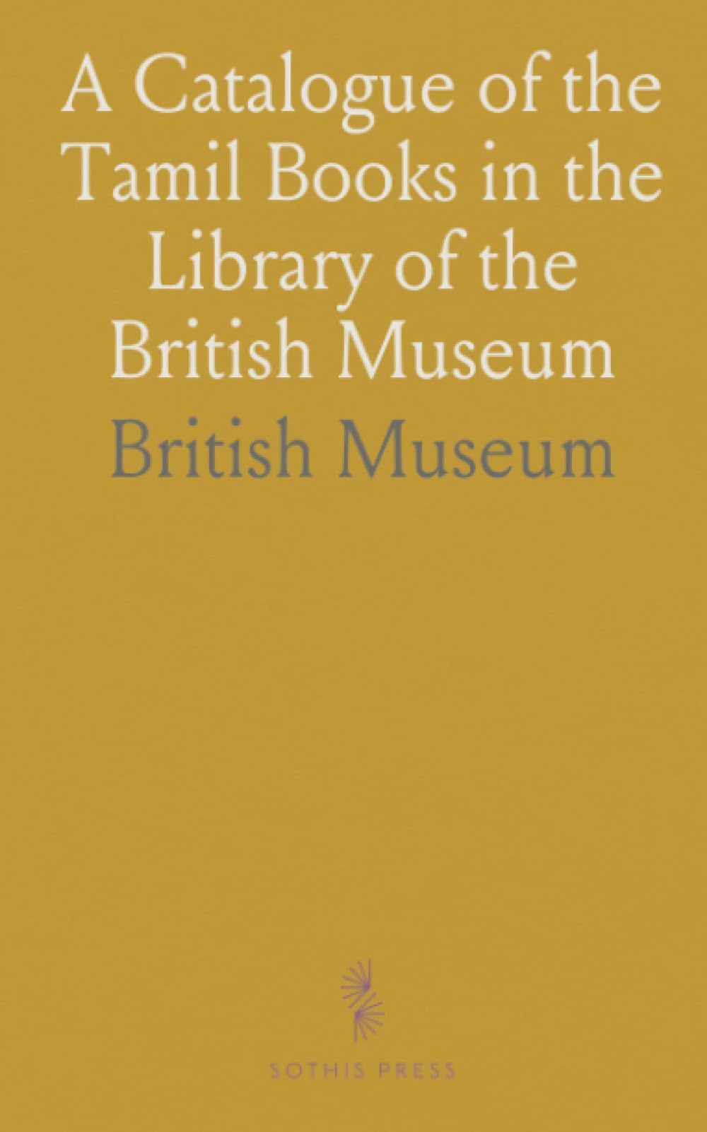 A Catalogue of the Tamil Books in the Library of the British Museum