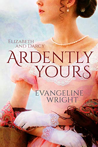 Elizabeth and Darcy: Ardently Yours: A Pride and Prejudice Variation
