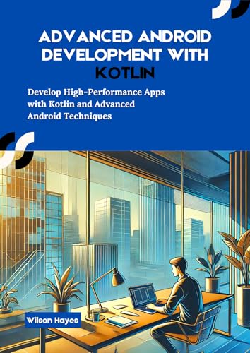 Advanced Android Development With Kotlin: Develop High-Performance Apps with Kotlin and Advanced Android Techniques (English Edition)