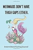Mermaids Don't Have Thigh Gaps Either.: 3 Month / 90 Day Intermittent Fasting Journal - 6x9 inches