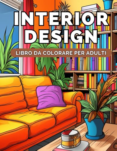 Interior Design Libro da Colorare per Adulti: 60 Disegni Unici per Esplorare l'Arte del Design d'Interni, Sviluppare la Creatività e Combattere lo Stress in un'oasi di Relax e Ispirazione.
