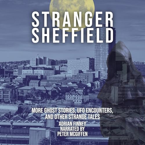 Stranger Sheffield: More Ghost Stories, UFO Encounters, &amp;amp; Other Strange Tales by Adrian Finney episode artwork