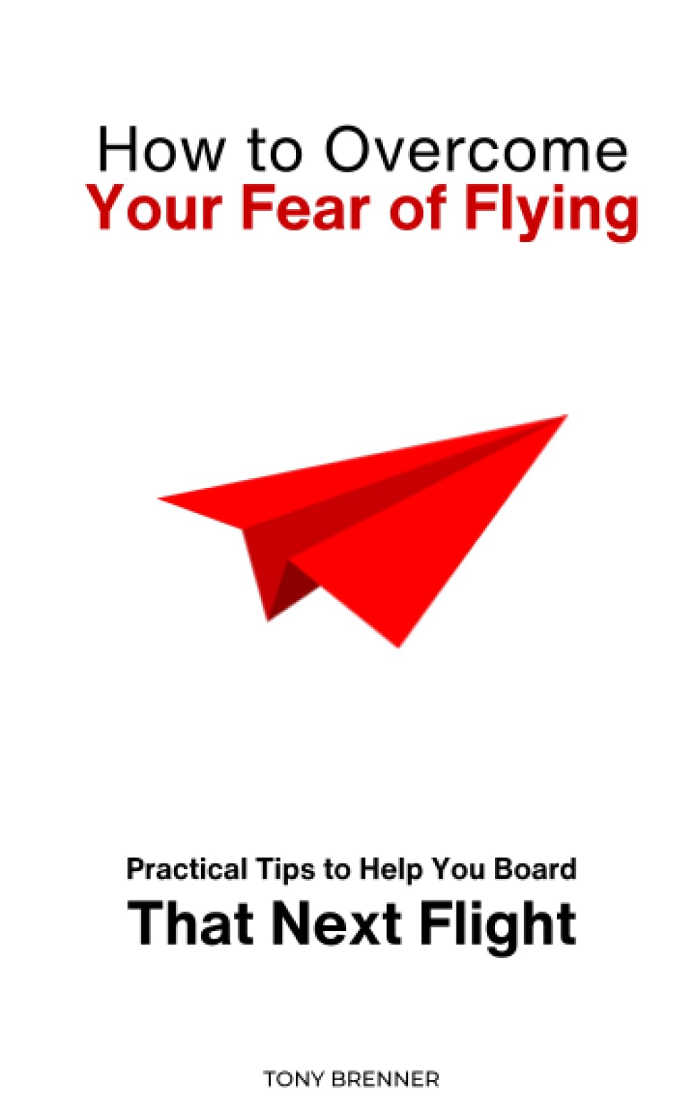 How to Overcome Your Fear of Flying: Practical Tips to Help You Board That Next Flight