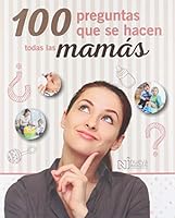 100 Preguntas Que Se Hacen Todas Las Mamás 6077444952 Book Cover