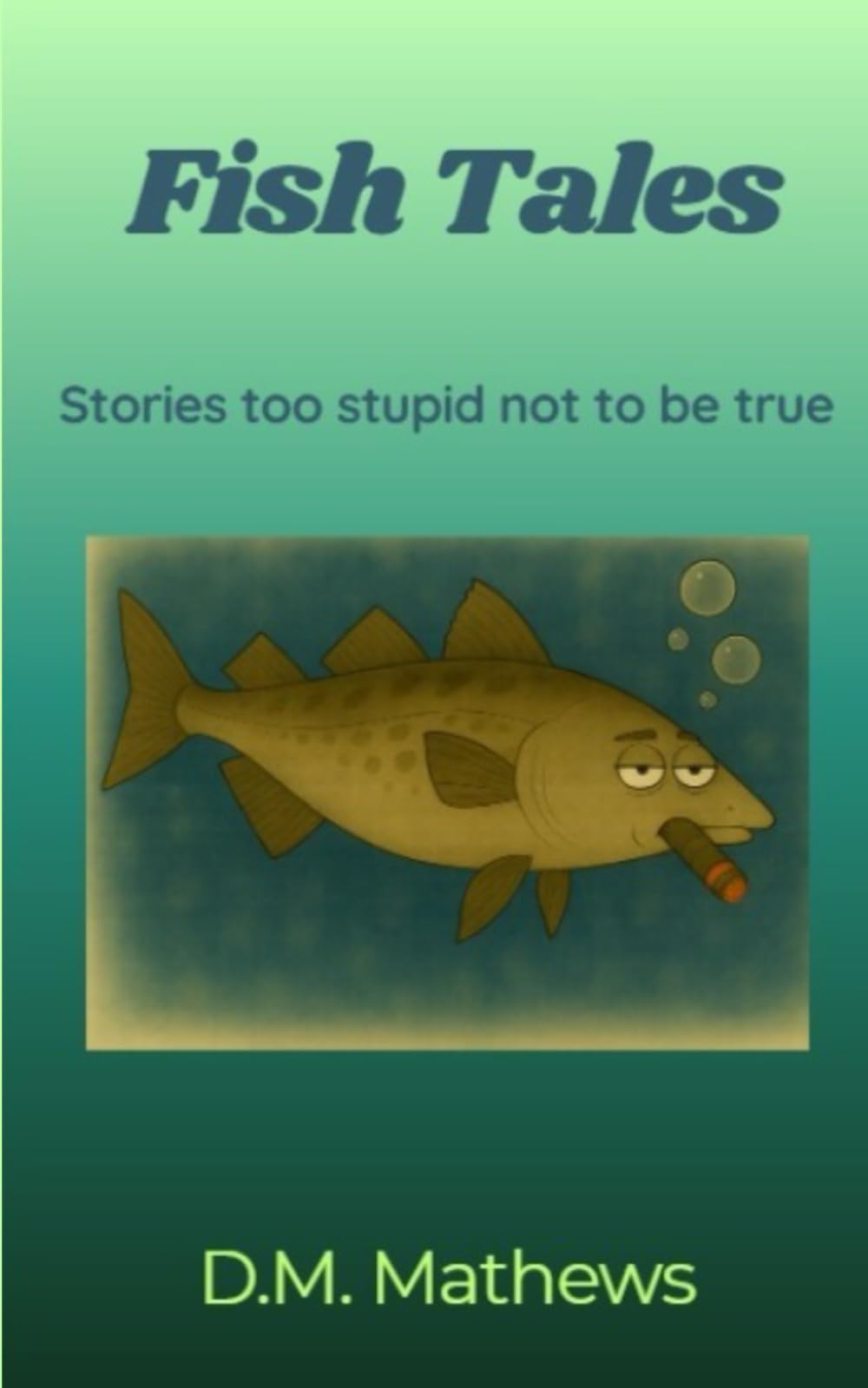 Fish Tales: Stories too stupid not to be true