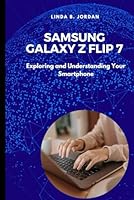Samsung Galaxy Z Flip 7 User Guide: Exploring and Understanding Your Smartphone B0F5MPH9S9 Book Cover