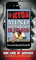 Mind Your Own Business: Take Care of Business in School and Beyond 0976872692 Book Cover