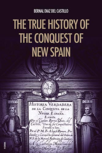 The True History of the Conquest of New Spain: Unabridged Edition...