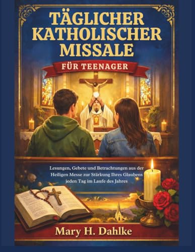 TAeGLICHER KATHOLISCHER MISSALE FUeR TEENAGER: Lesungen, Gebete und Betrachtungen aus der Heiligen Messe zur Staerkung Ihres Gla