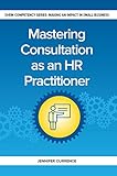 Mastering Consultation as an HR Practitioner: Making an Impact in Small Business (Making an Impact in Small Business HR, 9)