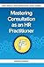 Mastering Consultation as an HR Practitioner: Making an Impact in Small Business (Making an Impact in Small Business HR, 9)