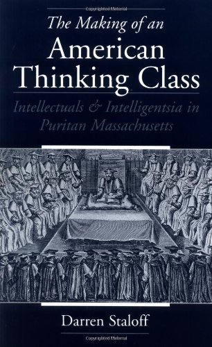 The Making of an American Thinking Class: Intellectuals and Intelligentsia in Puritan Massachusetts