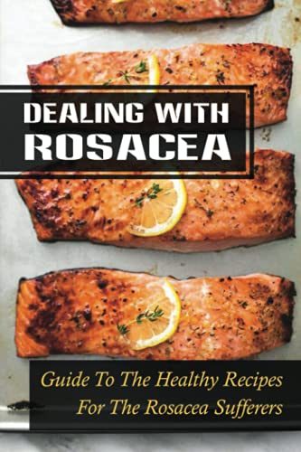 Dealing With Rosacea: Guide To The Healthy Recipes For The Rosacea Sufferers: Rosacea Carnivore Diet