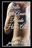 Sólo El Amor Puede Herir Así (Spanish Edition)