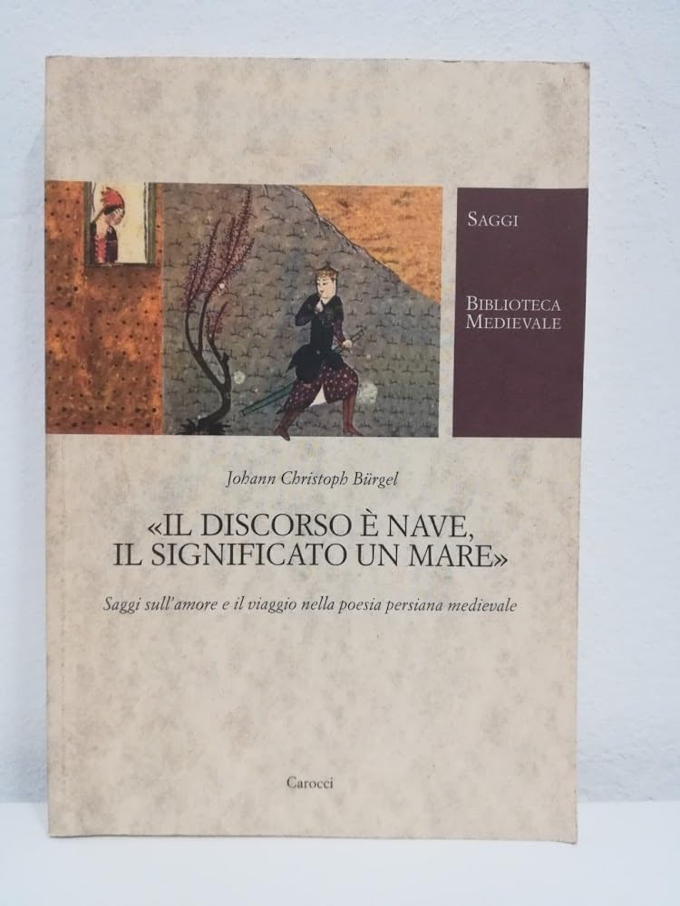 Il Discorso è Nave, Il Significato Un Mare. Saggi Sull'amore E Il Viaggio Nella Poesia Persiana Medievale - 4