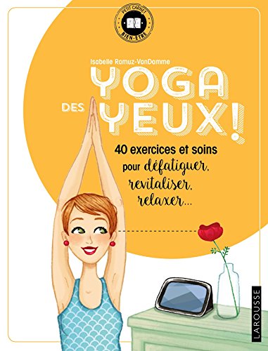 Yoga des yeux !: 40 exercices et soins pour défatiguer, apaiser, relaxer...