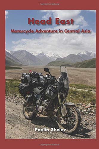 Head East - Motorcycle Adventure in Central Asia - Silk Road