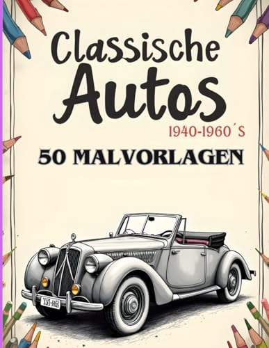 Classische Autos Malbuch der 1940er bis 1960er Jahre: Entspannung und Kreativität für Erwachsene und Kinder – Ein stressfreier Ausflug in die Welt der klassischen Fahrzeuge.