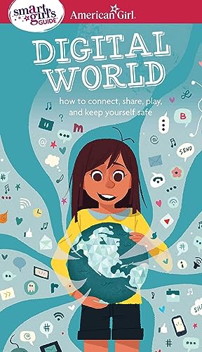 A Smart Girl’s Guide: Digital World: How to Connect, Share, Play, and Keep Yourself Safe (American Girl® Wellbeing)