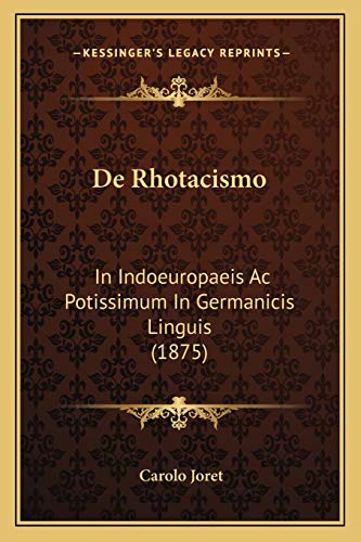 De Rhotacismo: In Indoeuropaeis Ac Potissimum In Germanicis Linguis (1875) (Latin Edition)