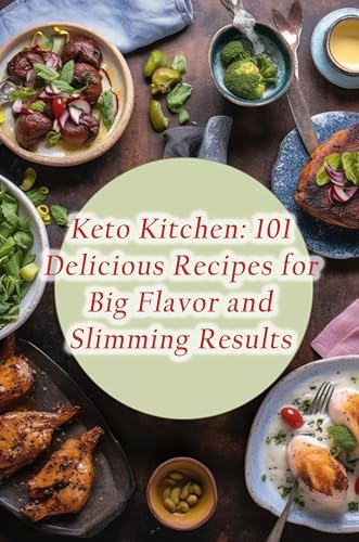 Keto Kitchen: 101 Delicious Recipes for Big Flavor and Slimming