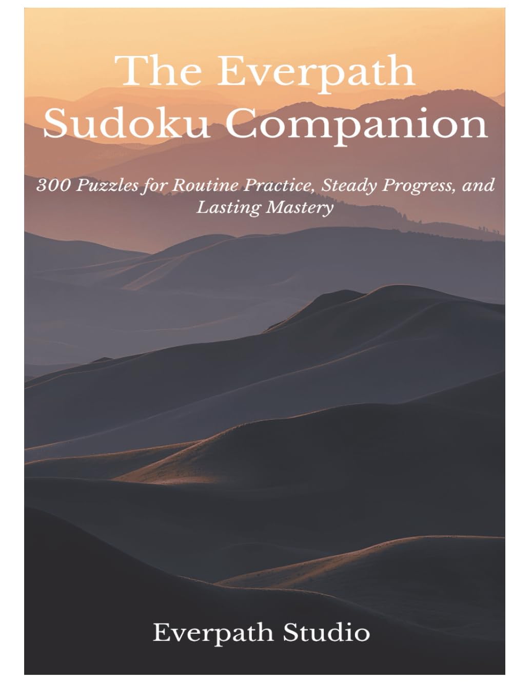 The Everpath Sudoku Companion: 300 Puzzles for Routine Practice, Steady Progress, and Lasting Mastery (Everpath Studio Sudoku Collection Volume 1)