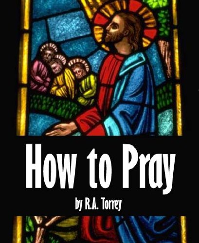 How to Pray - Kindle edition by Torrey, R.A. Religion & Spirituality ...