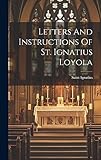 Letters And Instructions Of St. Ignatius Loyola