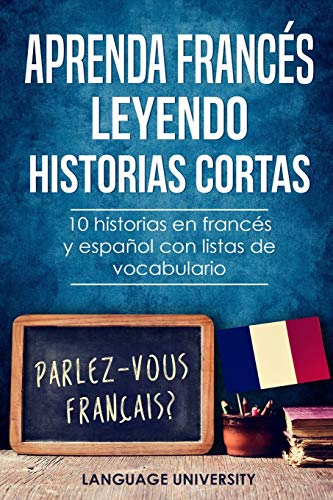 Aprenda francs leyendo historias cortas: 10 historias en francs y espaol con listas de vocabulario