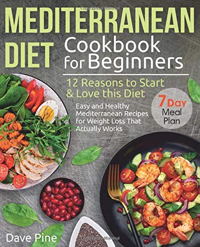 Mediterranean Diet Cookbook for Beginners: 12 Reasons to Start & Love this Diet