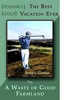 Possibly the Best Golf Vacation Ever and A Waste of Good Farmland 0979583187 Book Cover