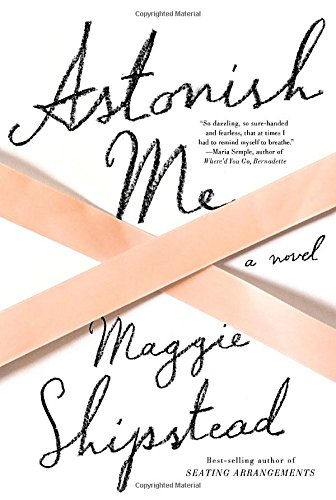Astonish Me: A novel Hardcover – Deckle Edge, April 8, 2014