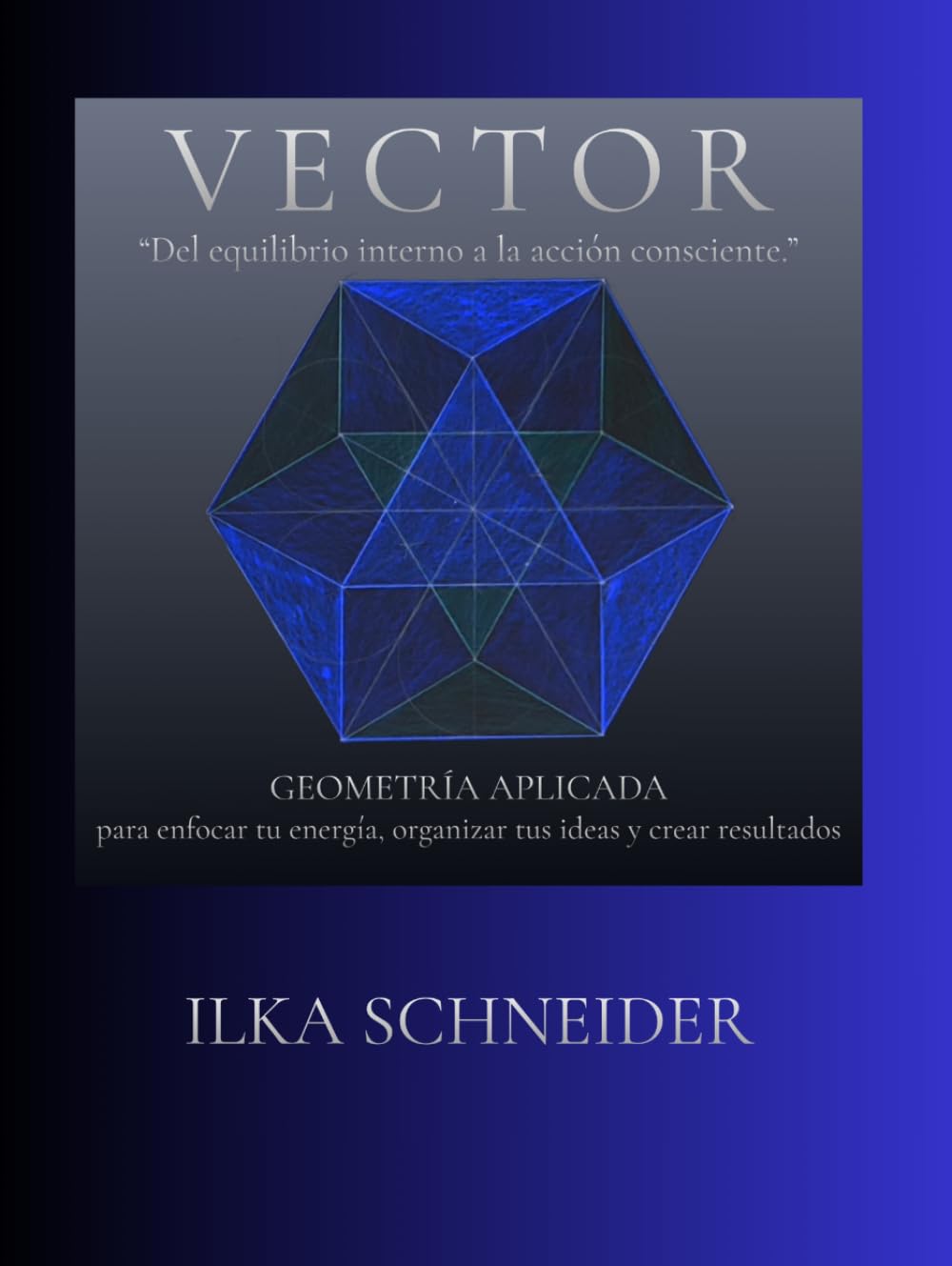 VECTOR - Del equilibrio interno a la acción consciente.: Geometría Aplicada - para enfocar tu energía, organizar tus ideas y crear resultados