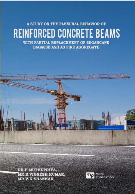 A Study on the fexural behavior of REINFORCED CONCRETE BEAMS With Partial Replacement of Sugarcane Bagasse ASH as Fine Aggregate [Paperback] Dr. P. Muthupriya; Mr.Vignesh Kumar.B and Mr.Shankar.V.K