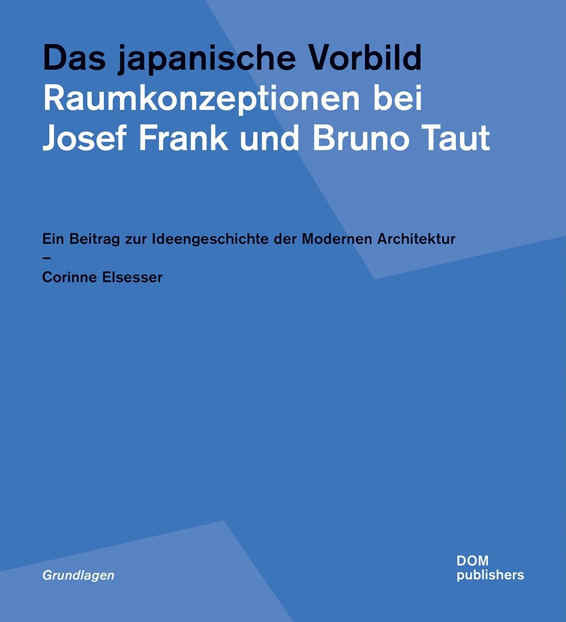 Das japanische Vorbild. Raumkonzeptionen bei Josef Frank und Bruno Taut: Ein Beitrag zur Ideengeschichte der Modernen Architektur (Grundlagen/Basics)
