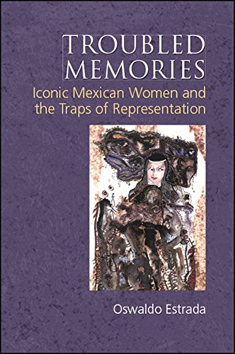 Troubled Memories: Iconic Mexican Women and the Traps of Representation (SUNY series, Genders in the Global South)