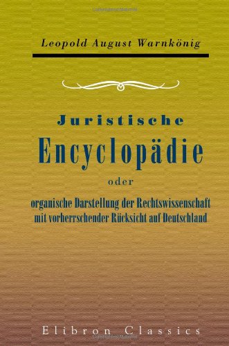 Juristische Encyclopädie oder organische Darstellung der Rechtswissenschaft mit vorherrschender Rücksicht auf Deutschland (German Edition)