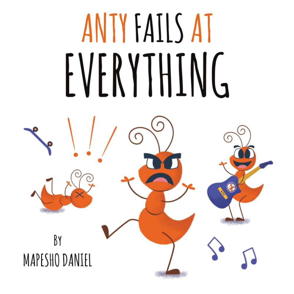 Anty Fails at Everything: The Ant That Never Gave Up, a Children's Book on Patience and Practice