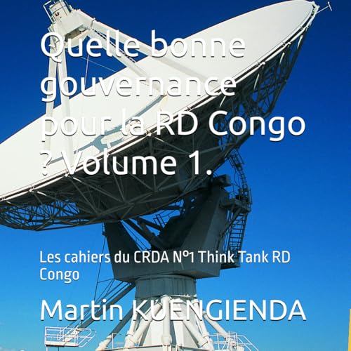 Quelle bonne gouvernance pour la RD Congo ? Volume 1.: Les cahiers du CRDA N°1 Think Tank RD Congo