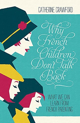 Why French Children Don't Talk Back by Catherine Crawford (14-Mar-2013) Paperback