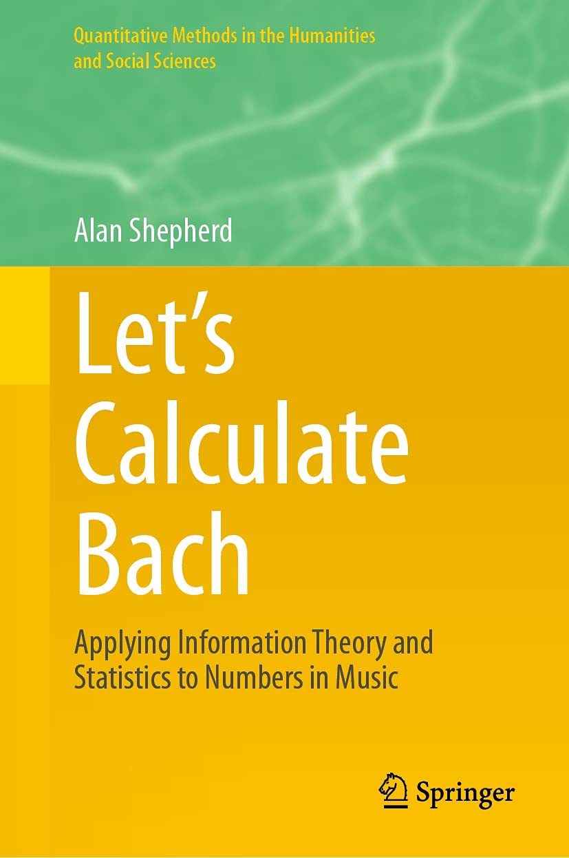 Let’s Calculate Bach: Applying Information Theory and Statistics to Numbers in Music (Quantitative Methods in the Humanities and Social Sciences) (English Edition)