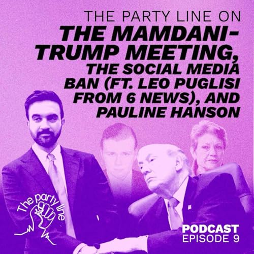 The Party Line on the Mamdani-Trump meetup, social media ban (with Channel 6’s Leo Puglisi) and Pauline Hanson