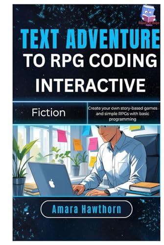 Text Adventure to RPG: Coding Interactive Fiction: Create your own story-based games and simple RPGs with basic programming