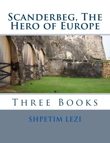 Scanderbeg, The Hero of Europe: Three Books