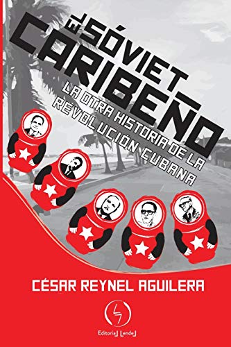 El sóviet caribeño: La otra historia de la Revolución Cubana (Spanish Edition) El sóviet caribeño: La otra historia de la Revolución Cubana (Spanish Edition)