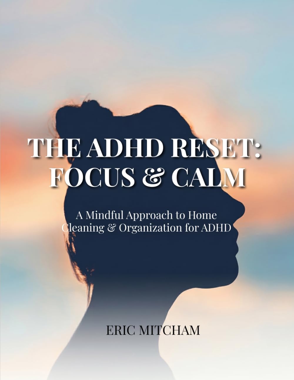 The ADHD Reset: Focus & Calm: A Mindful Approach to Home Cleaning & Organization for ADHD