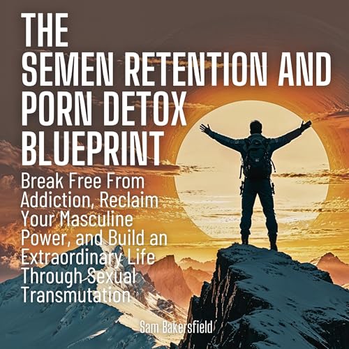 The Semen Retention and Porn Detox Blueprint by Sam Bakersfield