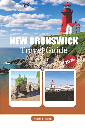 NEW BRUNSWICK TRAVEL GUIDE 2026: A Practical Reference to...