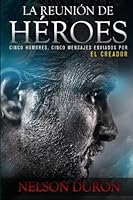 La Reunion de Heroes: Cinco Hombres, cinco mensajes enviados por el Creador 1519239297 Book Cover