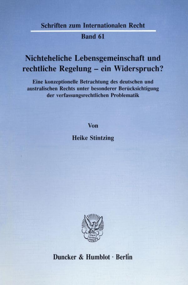 Nichteheliche Lebensgemeinschaft und rechtliche Regelung - ein Widerspruch?: Eine konzeptionelle Betrachtung des deutschen und australischen Rechts ... zum Internationalen Recht, Band 61)